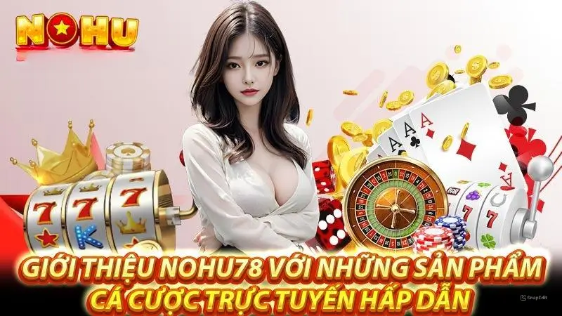 Giới thiệu nohu78 với những sản phẩm cá cược trực tuyến hấp dẫn