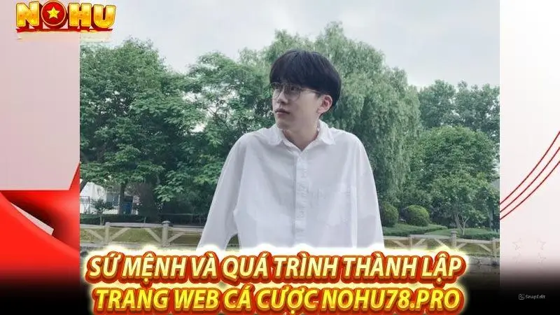 Sứ Mệnh và Quá Trình Thành Lập Trang Web Cá Cược Nohu78